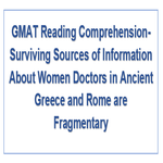 GMAT Reading Comprehension Surviving Sources of Information About Women Doctors in Ancient Greece and Rome are Fragmentary
